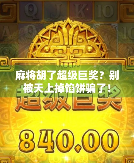 麻将胡了超级巨奖？别被天上掉馅饼骗了！