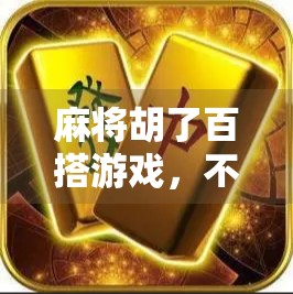 麻将胡了百搭游戏,不只是娱乐,更是智慧与社交的融合新玩法!