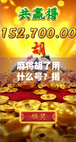麻将胡了用什么号？揭秘老玩家都在用的胡牌暗号与社交密码！