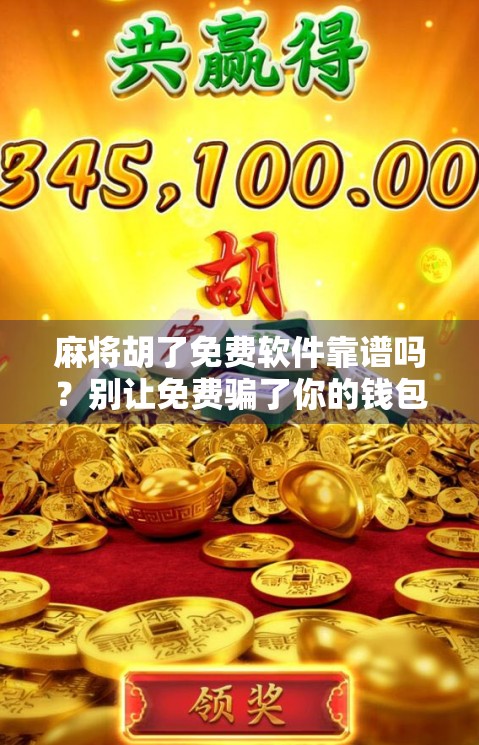 麻将胡了免费软件靠谱吗？别让免费骗了你的钱包！