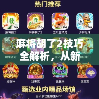 麻将胡了2技巧全解析，从新手到高手的进阶之路，你差的不是运气，是方法！