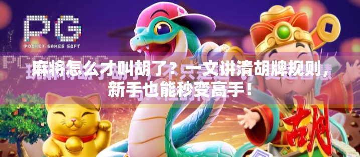 麻将怎么才叫胡了？一文讲清胡牌规则，新手也能秒变高手！