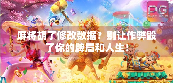 麻将胡了修改数据？别让作弊毁了你的牌局和人生！