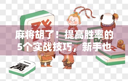 麻将胡了！提高胜率的5个实战技巧，新手也能秒变老手！