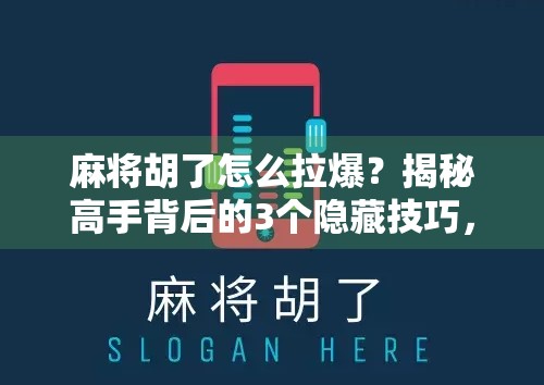 麻将胡了怎么拉爆？揭秘高手背后的3个隐藏技巧，让你赢麻了！