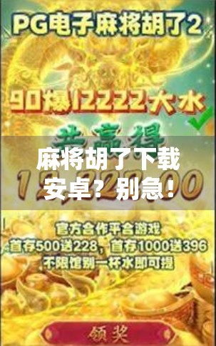 麻将胡了下载安卓?别急!先搞清这几点再下手,不然真可能胡不了!