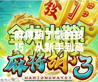 麻将胡了赢的技巧,从新手到高手,这5个核心策略你必须掌握!