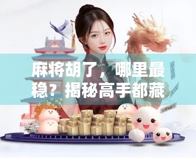 麻将胡了，哪里最稳？揭秘高手都藏在牌型结构里的秘密！