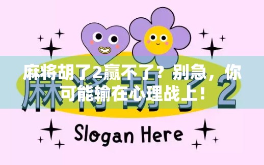 麻将胡了2赢不了？别急，你可能输在心理战上！
