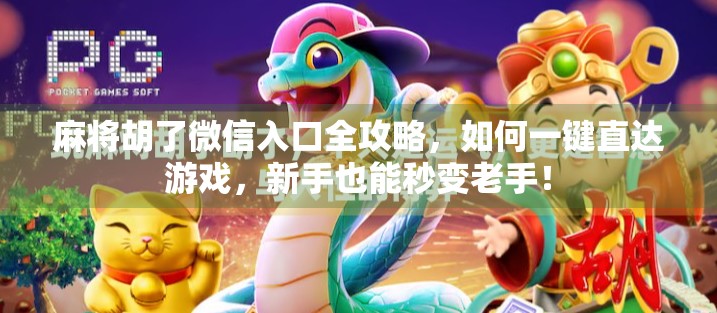 麻将胡了微信入口全攻略,如何一键直达游戏,新手也能秒变老手!