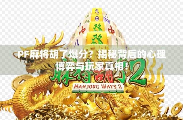 PF麻将胡了爆分？揭秘背后的心理博弈与玩家真相！
