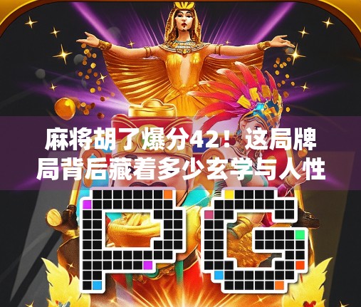 麻将胡了爆分42！这局牌局背后藏着多少玄学与人性博弈？
