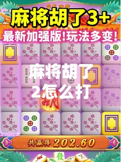 麻将胡了2怎么打？新手必看！从零开始教你玩转胡了2玩法精髓！