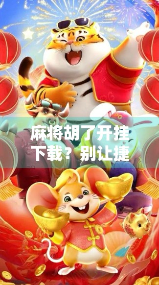 麻将胡了开挂下载？别让捷径毁了你的快乐游戏！