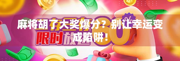 麻将胡了大奖爆分？别让幸运变成陷阱！