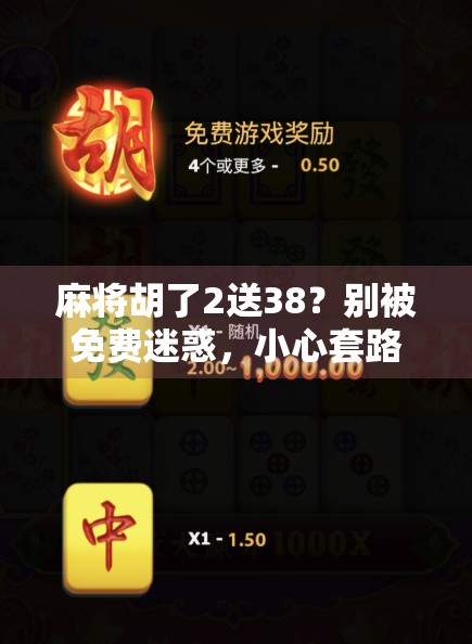 麻将胡了2送38？别被免费迷惑，小心套路深似海！