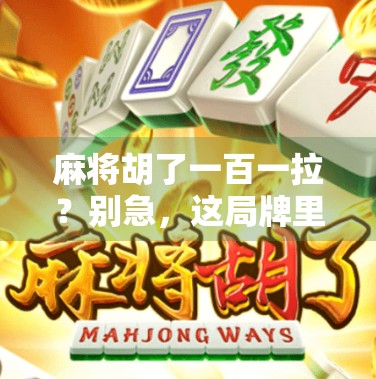 麻将胡了一百一拉？别急，这局牌里藏着你我都不曾察觉的人生密码