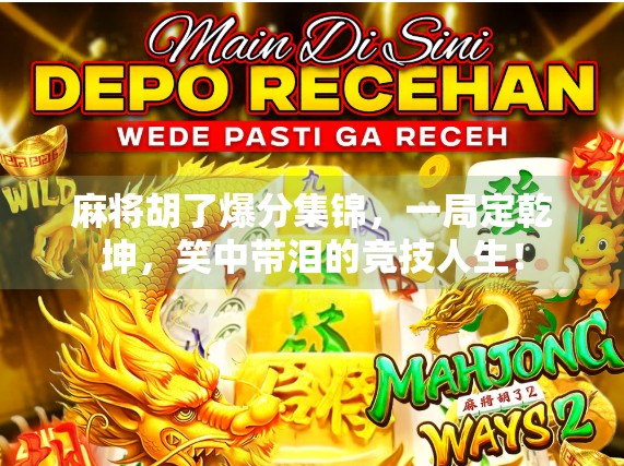 麻将胡了爆分集锦，一局定乾坤，笑中带泪的竞技人生！