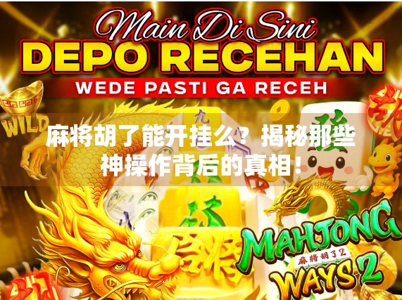 麻将胡了能开挂么？揭秘那些神操作背后的真相！