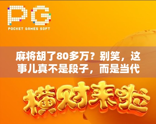 麻将胡了80多万？别笑，这事儿真不是段子，而是当代年轻人的副业焦虑！