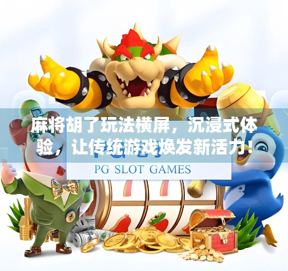 麻将胡了玩法横屏，沉浸式体验，让传统游戏焕发新活力！