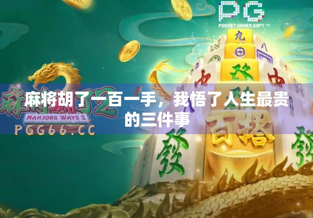 麻将胡了一百一手，我悟了人生最贵的三件事
