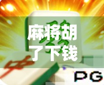 麻将胡了下钱技巧，从新手到高手，教你稳赢不亏的钱途秘籍！