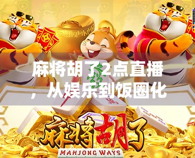 麻将胡了2点直播，从娱乐到饭圈化的社交新现象