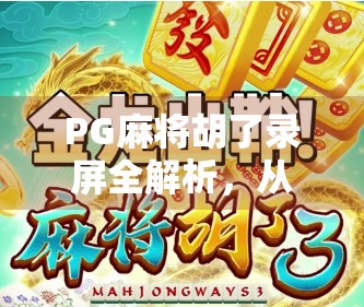 PG麻将胡了录屏全解析，从娱乐到创作，如何用录屏玩转自媒体新赛道？