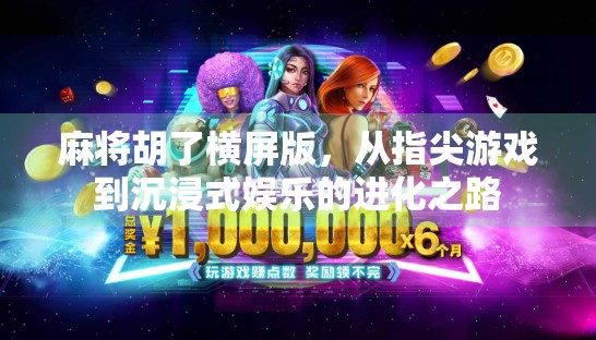 麻将胡了横屏版，从指尖游戏到沉浸式娱乐的进化之路