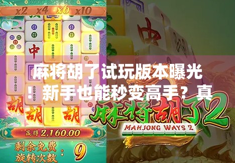 麻将胡了试玩版本曝光！新手也能秒变高手？真相竟藏在这3个细节里！