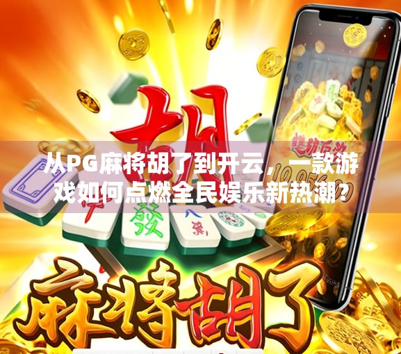 从PG麻将胡了到开云，一款游戏如何点燃全民娱乐新热潮？
