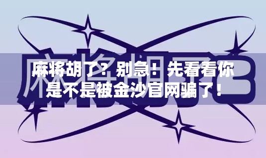 麻将胡了?别急!先看看你是不是被金沙官网骗了!