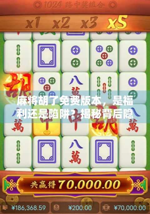 麻将胡了免费版本，是福利还是陷阱？揭秘背后隐藏的真相！