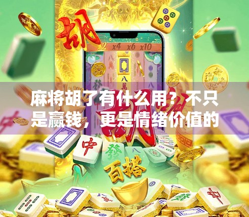 麻将胡了有什么用？不只是赢钱，更是情绪价值的解压神器
