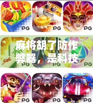 麻将胡了防作弊器，是科技守护公平，还是人性博弈的新战场？