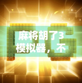 麻将胡了3模拟器，不只是游戏，更是中国式社交的数字缩影