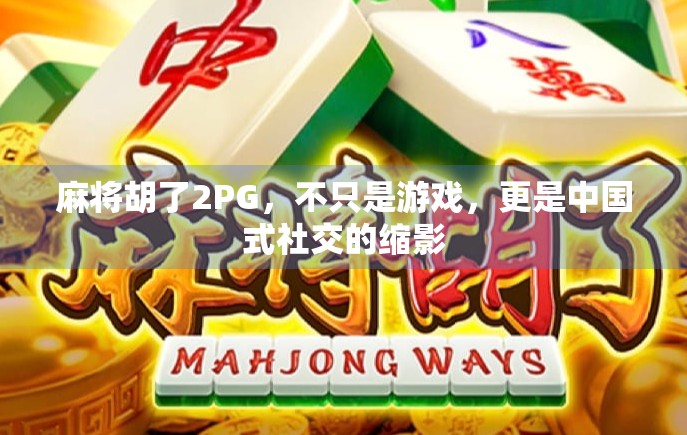 麻将胡了2PG，不只是游戏，更是中国式社交的缩影