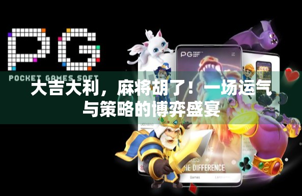 大吉大利，麻将胡了！一场运气与策略的博弈盛宴