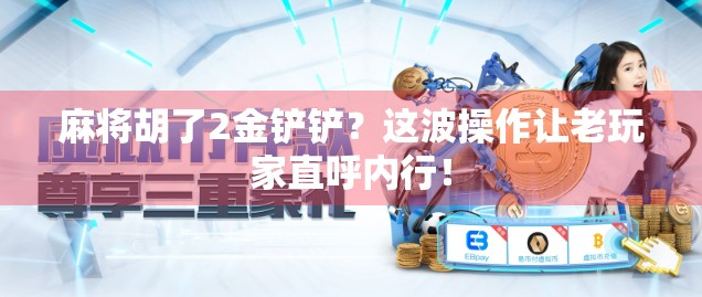 麻将胡了2金铲铲？这波操作让老玩家直呼内行！