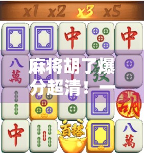 麻将胡了爆分超清！一场数字狂欢背后的全民娱乐密码