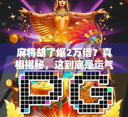 麻将胡了爆2万倍？真相揭秘，这到底是运气还是套路？