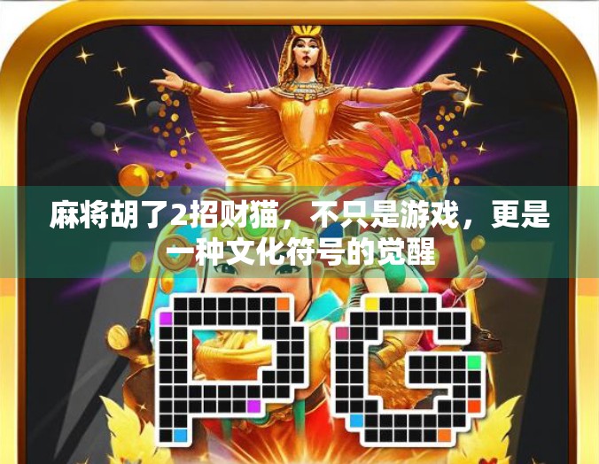 麻将胡了2招财猫，不只是游戏，更是一种文化符号的觉醒