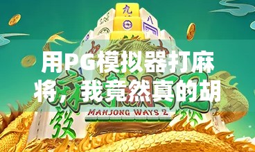用PG模拟器打麻将，我竟然真的胡了？揭秘虚拟牌局背后的玄机与乐趣