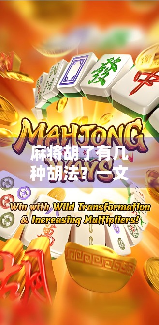 麻将胡了有几种胡法？一文讲清10种经典胡法，新手也能秒变高手！