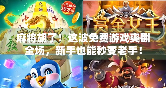 麻将胡了!这波免费游戏爽翻全场,新手也能秒变老手!