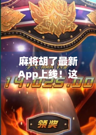 麻将胡了最新App上线！这波操作，让传统牌桌卷出了新高度！