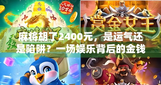 麻将胡了2400元，是运气还是陷阱？一场娱乐背后的金钱游戏