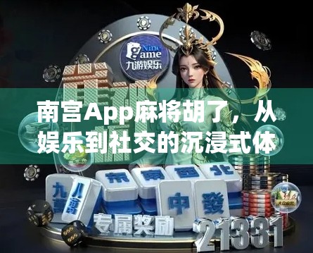 南宫App麻将胡了，从娱乐到社交的沉浸式体验，年轻人的新宠儿