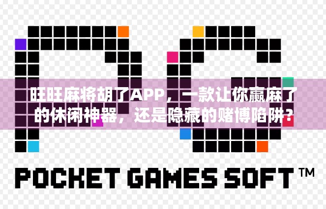 旺旺麻将胡了APP,一款让你赢麻了的休闲神器,还是隐藏的赌博陷阱?